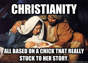Christianity All based on a chick that really stuck to her story. - Christianity All based on a chick that really stuck to her story.  Misc