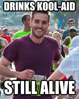 Drinks Kool-aid still alive  Ridiculously photogenic guy