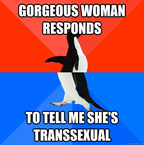 Gorgeous woman responds To tell me she's transsexual  Socially Awesome Awkward Penguin