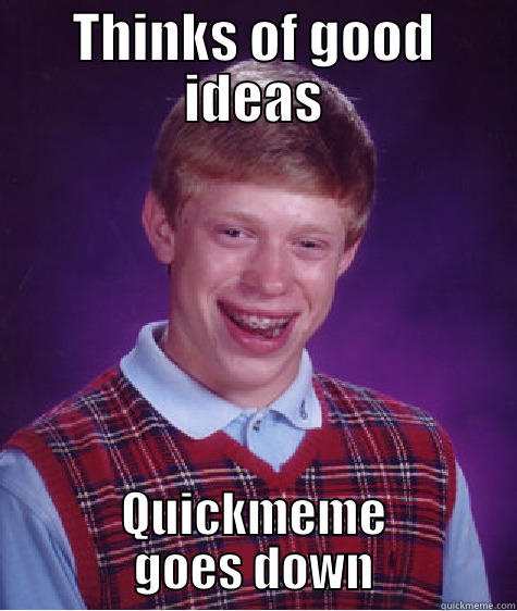 THINKS OF GOOD IDEAS QUICKMEME GOES DOWN Bad Luck Brian
