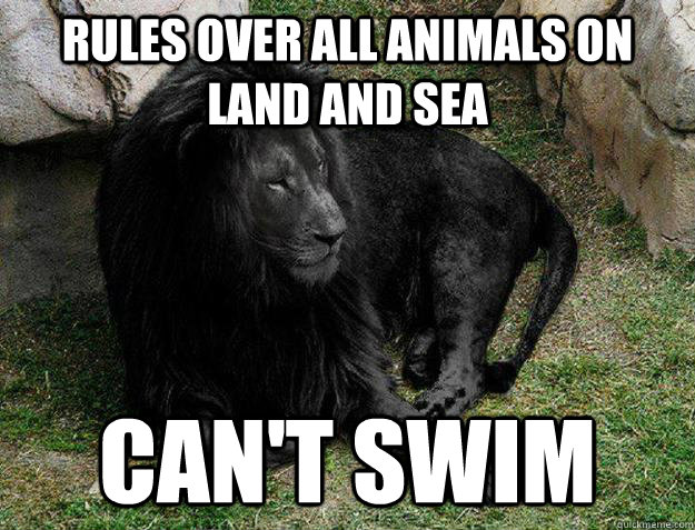 Rules over all animals on land and sea can't swim  Black Lion Problems