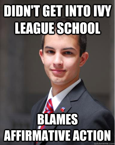 Didn't get into Ivy league school blames affirmative action - Didn't get into Ivy league school blames affirmative action  College Conservative