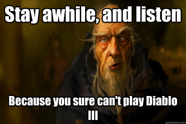 Stay awhile, and listen Because you sure can't play Diablo III - Stay awhile, and listen Because you sure can't play Diablo III  Trolling Cain