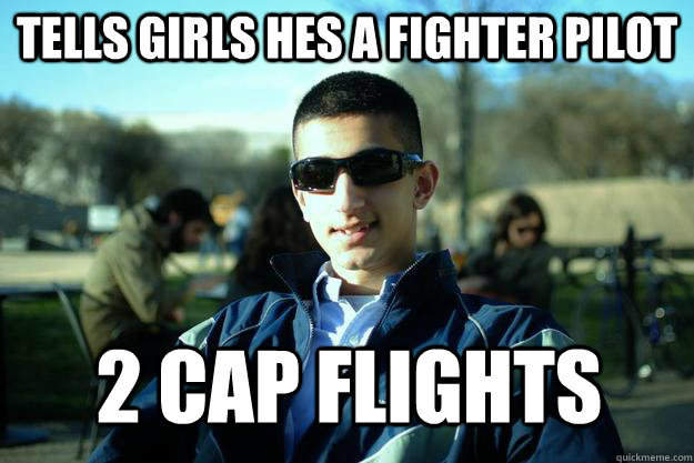 Tells girls hes a fighter pilot 2 CAP flights  