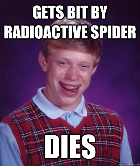 Gets bit by radioactive spider dies  Bad Luck Brian
