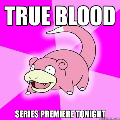 true blood series premiere tonight  Slowpoke