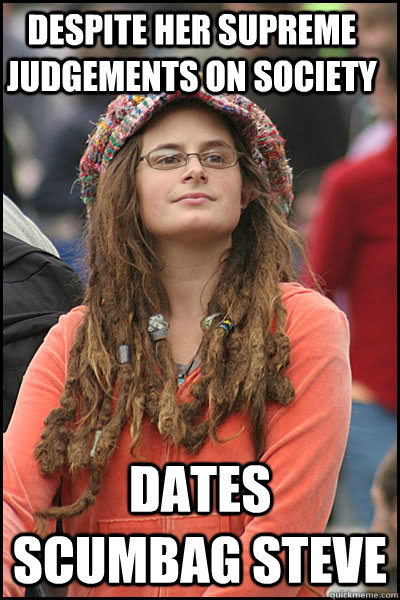 despite her supreme judgements on society  dates scumbag steve  College Liberal