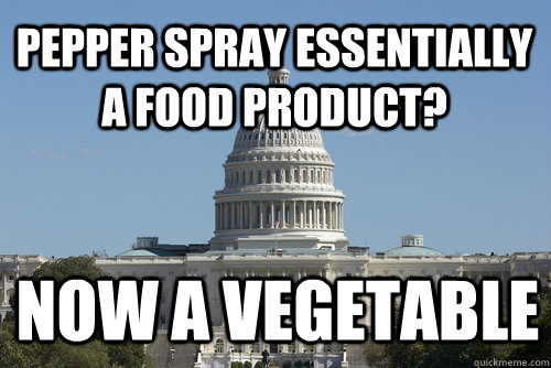 Pepper Spray essentially a food product? Now a vegetable  Scumbag Congress