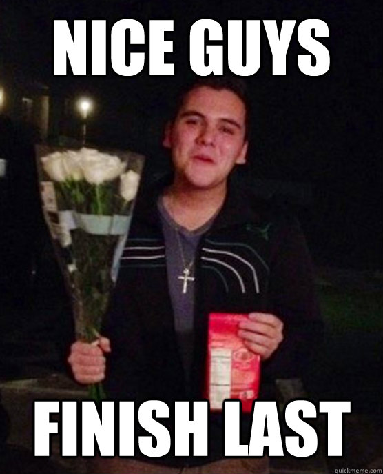 Nice guys finish last  Friendzone Johnny