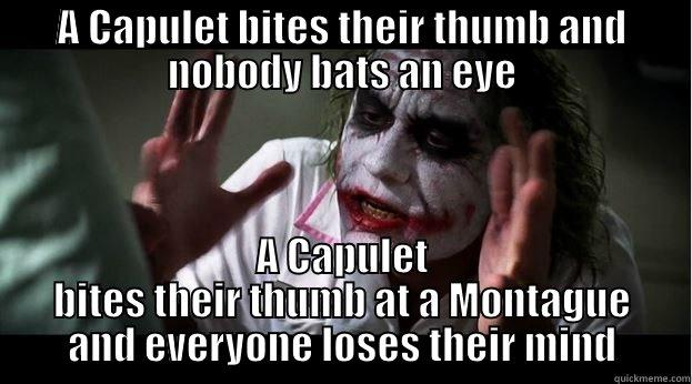A CAPULET BITES THEIR THUMB AND NOBODY BATS AN EYE A CAPULET BITES THEIR THUMB AT A MONTAGUE AND EVERYONE LOSES THEIR MIND Joker Mind Loss