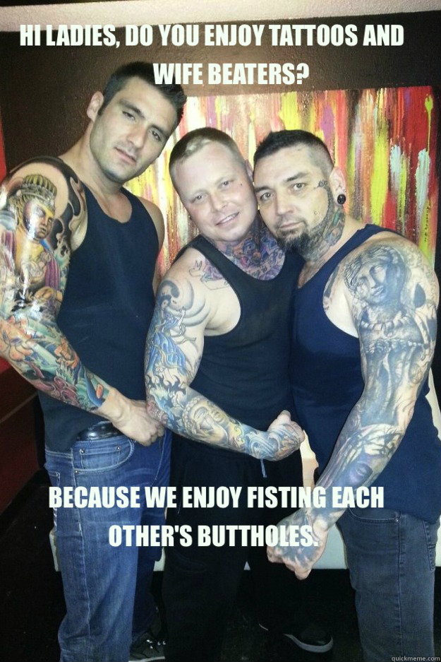 Tattoos and Wife Beaters memes | quickmeme Tattoos and Wife Beaters memes | quickmeme