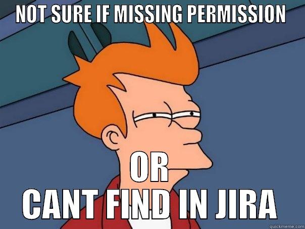 Not sure if JIRA... - NOT SURE IF MISSING PERMISSION OR CANT FIND IN JIRA Futurama Fry