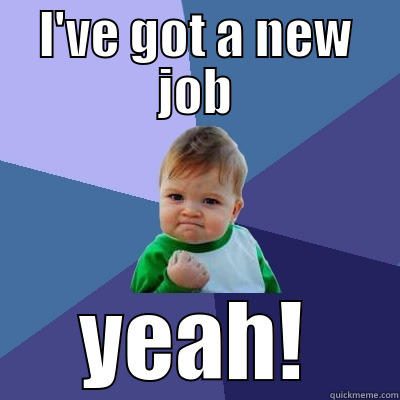 new job - I'VE GOT A NEW JOB YEAH! Success Kid