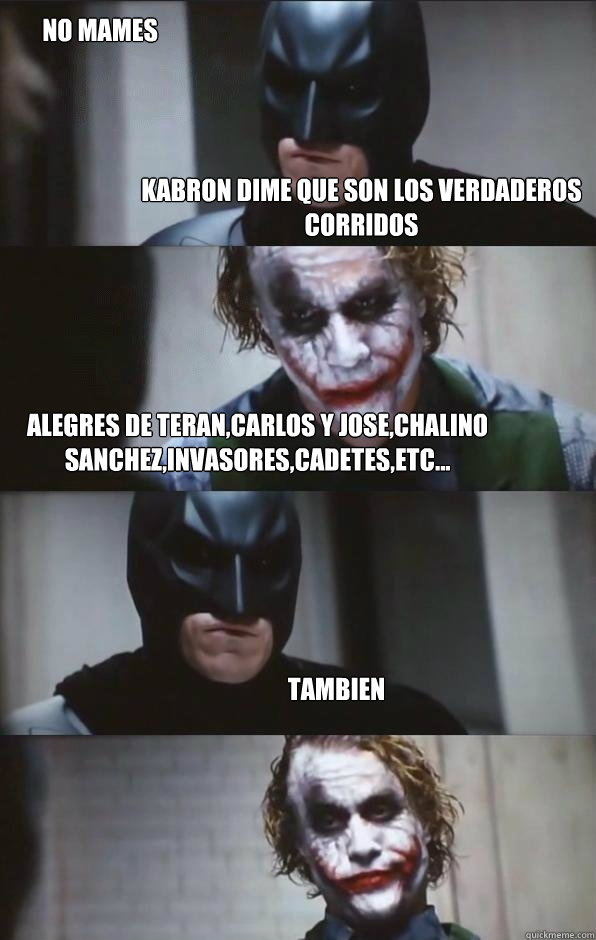 kabron dime que son los verdaderos corridos alegres de teran,carlos y jose,chalino sanchez,invasores,cadetes,etc... tambien no mames  Batman Panel