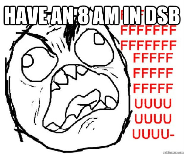 Have an 8 am in dsb   Rage Guy