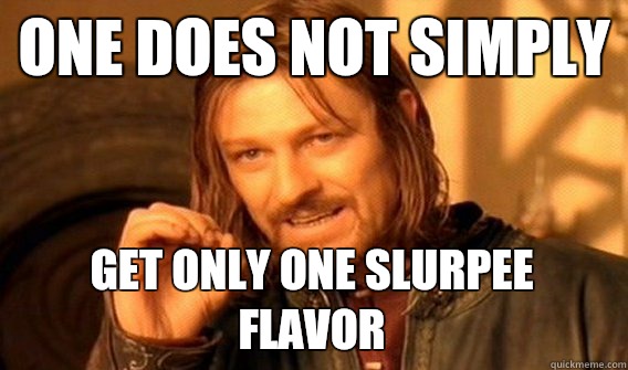 ONE DOES NOT SIMPLY GET ONLY ONE SLURPEE FLAVOR - ONE DOES NOT SIMPLY GET ONLY ONE SLURPEE FLAVOR  One Does Not Simply