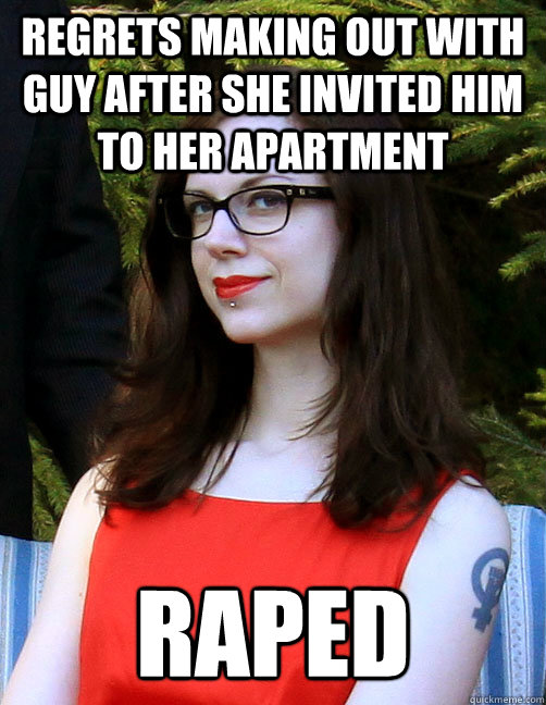 Regrets Making out with guy after she invited him to her apartment Raped  Hipster Feminist
