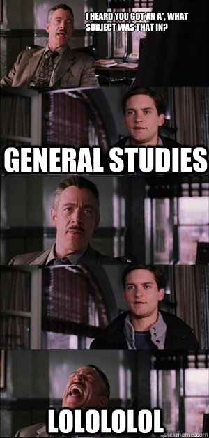 I heard you got an A*, what subject was that in? general studies   LOLOLOLOL  