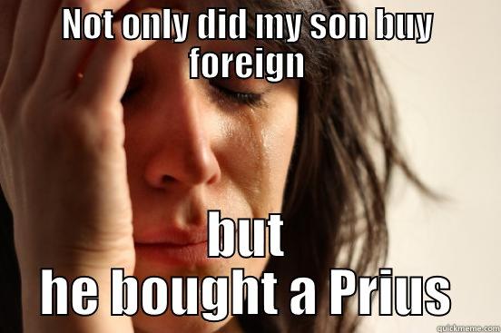 NOT ONLY DID MY SON BUY FOREIGN BUT HE BOUGHT A PRIUS First World Problems