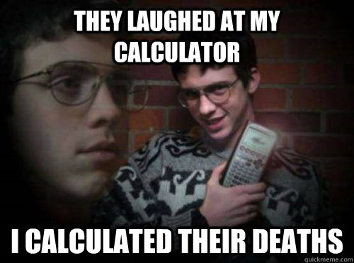 They laughed at my calculator I calculated their deaths - They laughed at my calculator I calculated their deaths  Crazy Calculator Kid