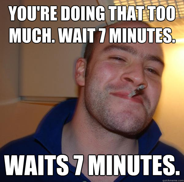 You're doing that too much. Wait 7 minutes. Waits 7 minutes. - You're doing that too much. Wait 7 minutes. Waits 7 minutes.  Misc