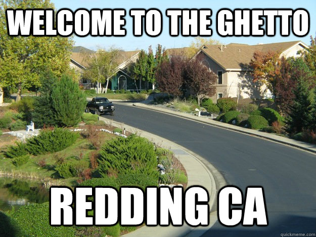 WELCOME TO THE GHETTO Redding CA  da hood