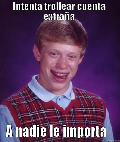 INTENTA TROLLEAR CUENTA EXTRAÑA A NADIE LE IMPORTA   Bad Luck Brian