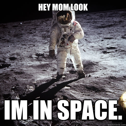 hey mom look  im in space.   Buzz Aldrin