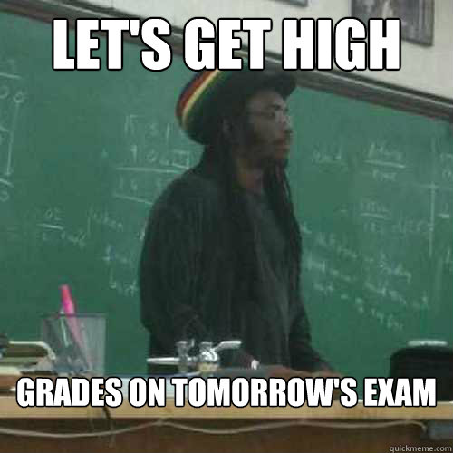 Let's Get High Grades on tomorrow's exam - Let's Get High Grades on tomorrow's exam  Rasta Science teachers