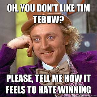 Oh, You don't like Tim Tebow? Please, tell me how it feels to hate winning  Creepy Wonka