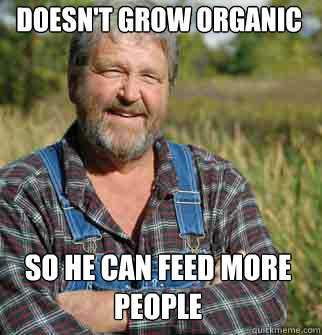 doesn't grow organic so he can feed more people
  Good Guy Farmer