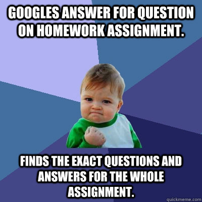 Googles answer for question on homework assignment. Finds the exact questions and answers for the whole assignment. - Googles answer for question on homework assignment. Finds the exact questions and answers for the whole assignment.  Success Kid