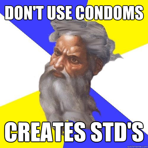don't use condoms creates std's  Advice God