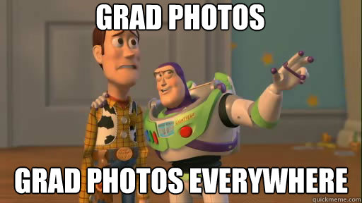 Grad photos Grad photos everywhere  Everywhere