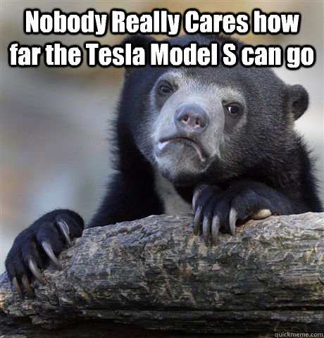 Nobody Really Cares how far the Tesla Model S can go  - Nobody Really Cares how far the Tesla Model S can go   Confession Bear