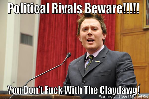 POLITICAL RIVALS BEWARE!!!!! YOU DON'T FUCK WITH THE CLAYDAWG! Misc