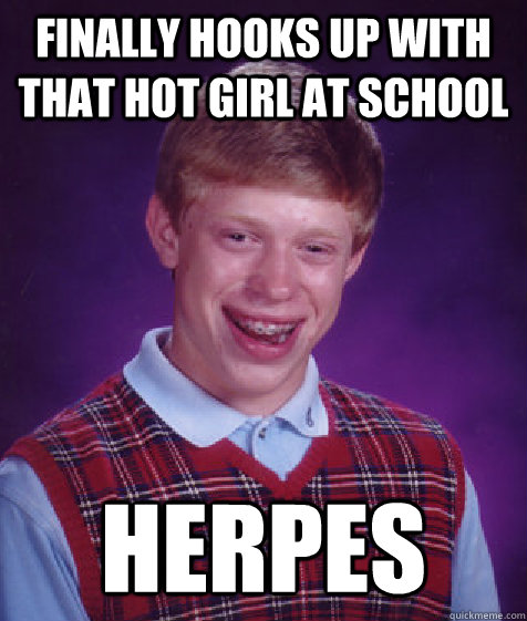 finally hooks up with that hot girl at school herpes  Bad Luck Brian