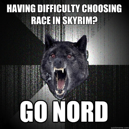 Having difficulty choosing race in Skyrim? Go NORd   Insanity Wolf
