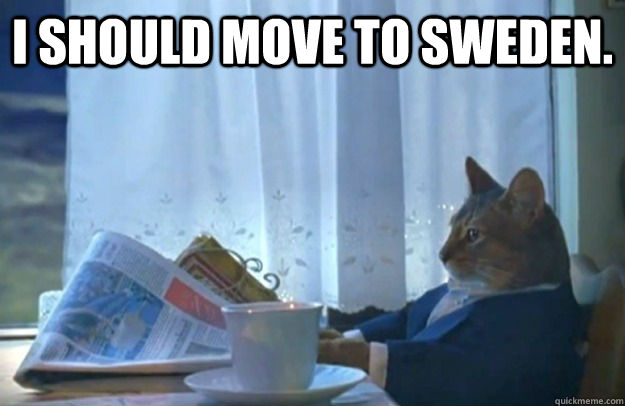 I should move to Sweden.   Sophisticated Cat