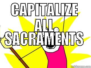CAPITALIZE ALL SACRAMENTS All The Things