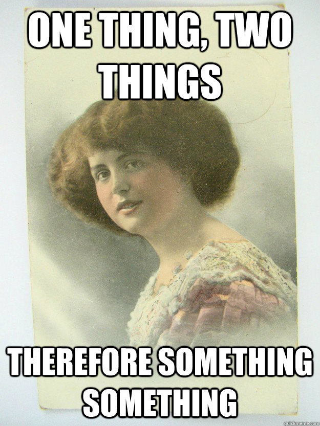 one thing, two things therefore something something - one thing, two things therefore something something  Stupid Syllogism Suzy