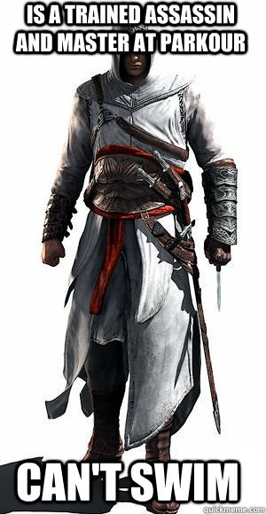 Is a trained assassin and master at parkour can't swim - Is a trained assassin and master at parkour can't swim  Misc