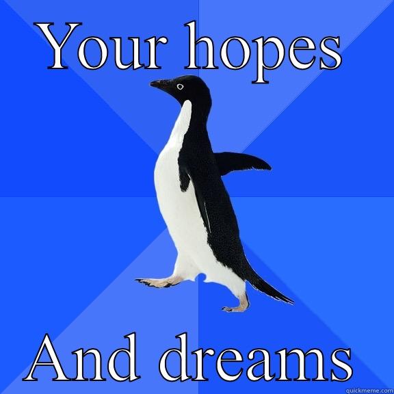 YOUR HOPES AND DREAMS Socially Awkward Penguin