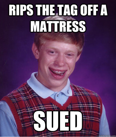 Rips the Tag off a mattress Sued  Bad Luck Brian