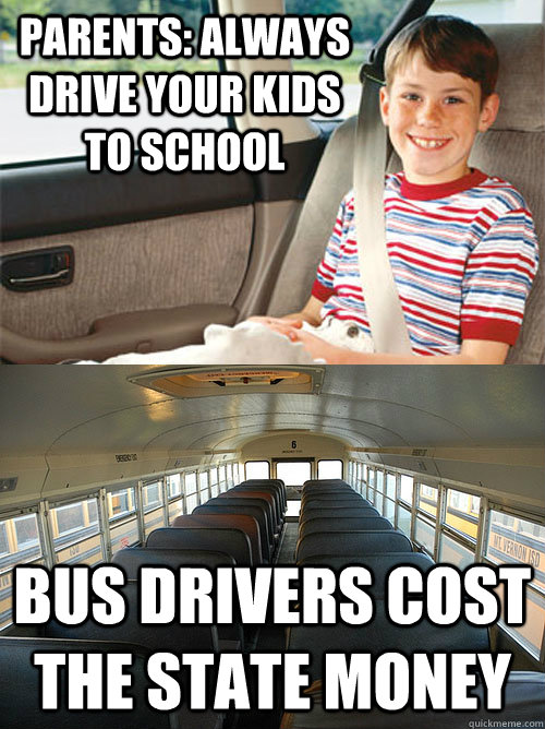 Parents: always drive your kids to school bus drivers cost the state money  Scumbag Seat Belt Laws