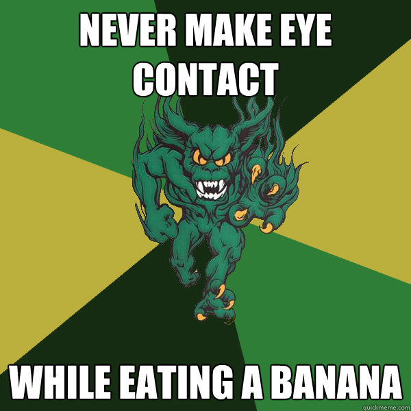 Never make eye contact while eating a banana  Green Terror
