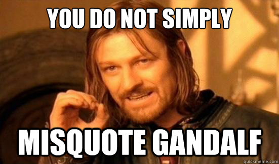you do not simply Misquote gandalf  Boromir