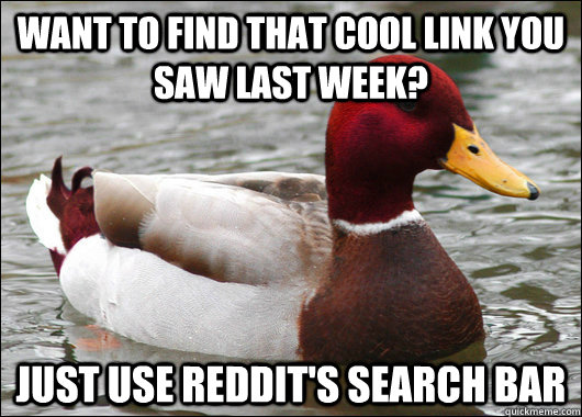 Want to find that cool link you saw last week? Just use reddit's search bar  Malicious Advice Mallard