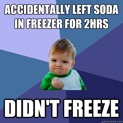 Accidentally left soda in freezer for 2hrs Didn't Freeze  Success Kid