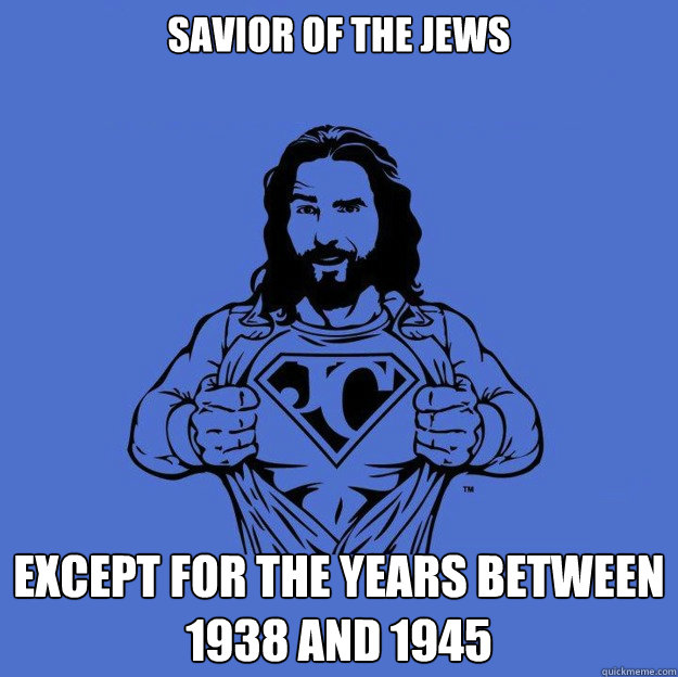 Savior of the Jews  except for the years between 1938 and 1945 - Savior of the Jews  except for the years between 1938 and 1945  Super jesus